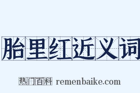 胎里红近义词是什么意思的图片